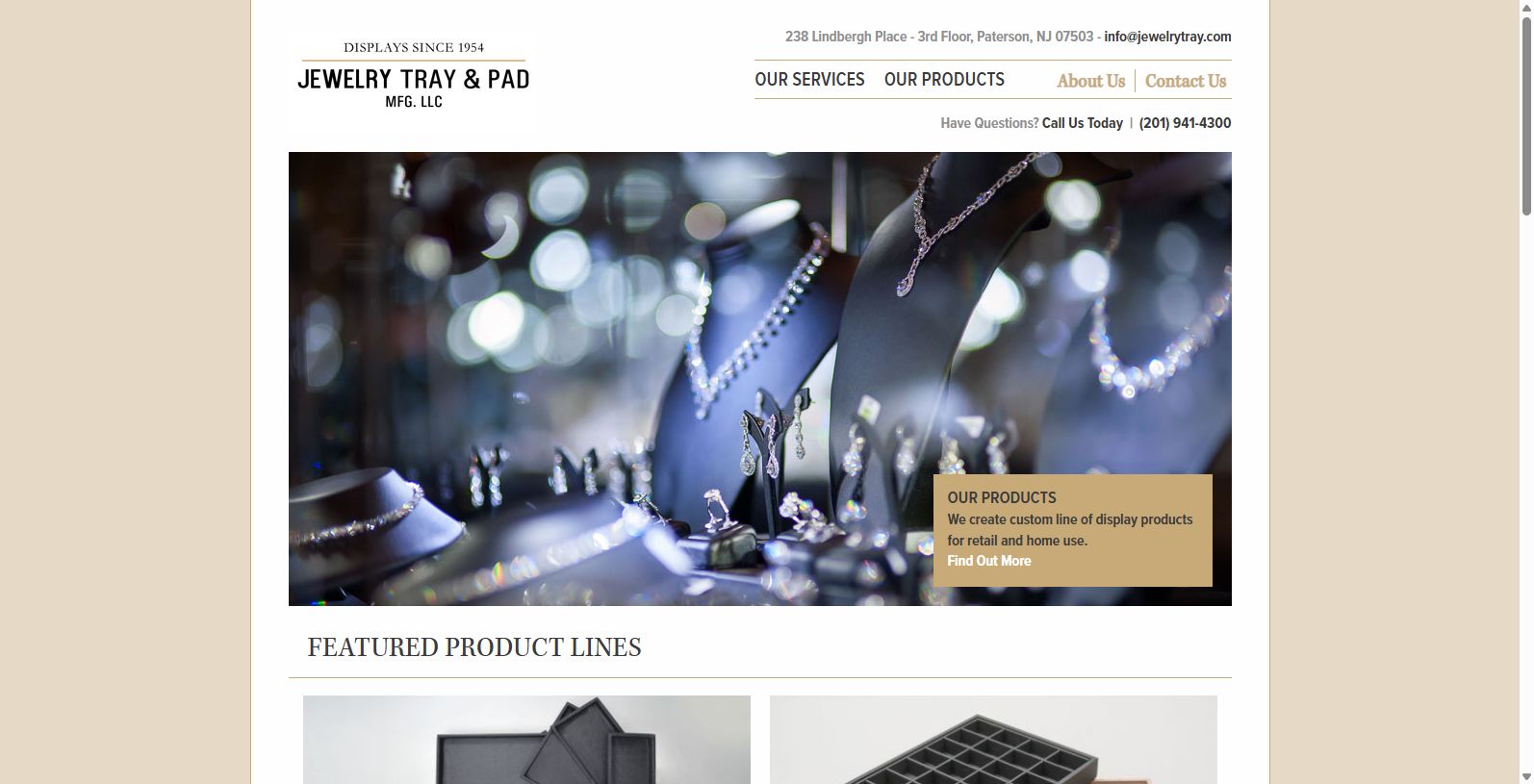 Founded in 1954, Jewelry Tray & Pad Company has evolved into a leader in the jewelry display industry[Jewelry Tray & Pad company is located at 238 Lindbergh Place - 3rd Floor Paterson, NJ 07503].